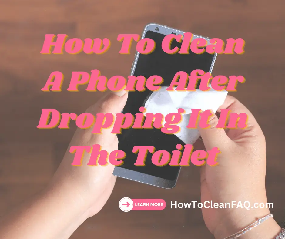 How To Clean A Phone After Dropping It In The Toilet